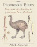 Prodigious birds : moas and moa-hunting in prehistoric New Zealand.