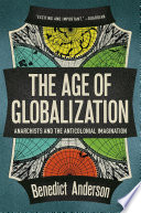 The age of globalization : anarchists and the anticolonial imagination / Benedict Anderson.