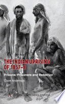 The Indian uprising of 1857-8 : prisons, prisoners and rebellion / Clare Anderson.