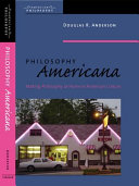 Philosophy Americana : making philosophy at home in American culture / Douglas R. Anderson.