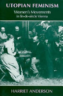Utopian feminism : women's movements in fin-de-siècle Vienna / Harriet Anderson.
