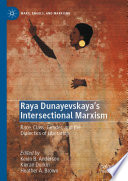 Raya Dunayevskaya's intersectional Marxism race, class, gender, and the dialectics of liberation / edited by Kevin B. Anderson, Kieran Durkin, Heather A. Brown.