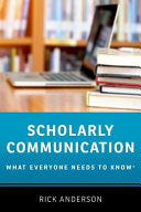 Scholarly communication : what everyone needs to know / Rick Anderson.