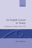 An English consul in Turkey : Paul Rycaut at Smyrna, 1667-1678 / Sonia P. Anderson.