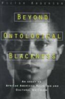 Beyond ontological blackness : an essay in African American religious and cultural criticism.