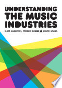 Understanding the music industries / Chris Anderton, Andrew Dubber and Martin James.
