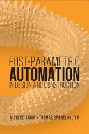 Post-parametric automation in design and construction / Alfredo Andia, Thomas Spiegelhalter.
