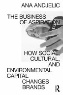 The business of aspiration how social, cultural, and environmental capital transforms brands / Ana Andjelic.