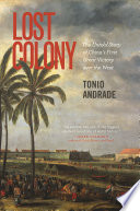 Lost colony the untold story of China's first great victory over the West / Tonio Andrade.