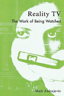 Reality TV : the work of being watched / Mark Andrejevic.