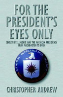 For the president's eyes only : secret intelligence and the American presidency from Washington to Bush / Christopher Andrew.