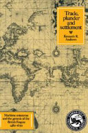 Trade, plunder and settlement : maritime enterprise and the genesis of the British Empire, 1480-1630 / Kenneth R. Andrews.