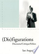 (Dis)figurations : discourse/critique/ethics / Ian Angus.