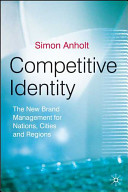Competitive identity : the new brand management for nations, cities and regions / Simon Anholt.