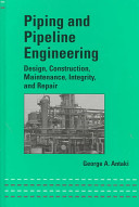 Piping and pipeline engineering : design, construction, maintenance, integrity and repair / George A. Antaki.