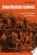 John Ruskin's labour : a study of Ruskin's social theory / P.D. Anthony.