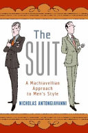 The suit : a Machiavellian approach to men's style / Nicholas Antongiavanni.