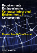 Requirements engineering for computer integrated environments in construction / Ghassan Aouad and Yusuf Arayici.