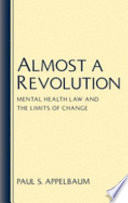 Almost a revolution : mental health law and the limits of change / Paul S. Appelbaum..