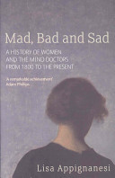 Mad, bad and sad : a history of women and the mind doctors from 1800 to the present / Lisa Appignanesi.