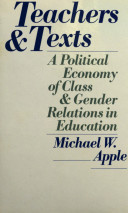 Teachers and texts : a political economy of class and gender relations in education / Michael W. Apple.