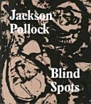 Jackson Pollock : blind spots / edited by Gavin Delahunty ; with essays by Jo Applin, Gavin Delahunty, Michael Fried and Stephanie Straine.