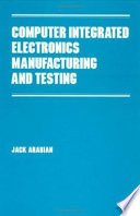 Computer integrated electronics manufacturing and testing / Jack Arabian.