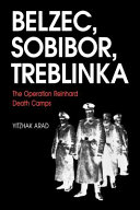Belzec, Sobibor, Treblinka : the Operation Reinhard death camps / Yitzhak Arad.