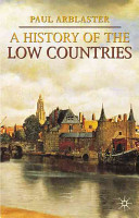 A history of the Low Countries / Paul Arblaster.