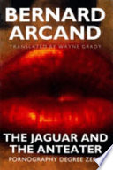 The jaguar and the anteater : pornography degree zero / Bernard Arcand ; translated by Wayne Grady.