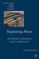 Explaining news : national politics and journalistic cultures in global context / Cristina Archetti.