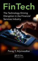 FinTech : the technology driving disruption in the financial services industry / Parag Y. Arjunwadkar.