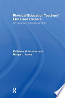 Physical education teachers' lives and careers : PE, sport and educational status / Kathleen M. Armour and Robyn L. Jones.