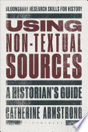 Using non-textual sources : a historian's guide / Catherine Armstrong.