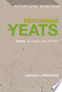 Reframing Yeats : genre, allusion and history / Charles Armstrong.