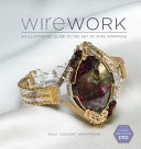 Wirework : an illustrated guide to the art of wire wrapping / Dale 'Cougar' Armstrong.
