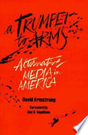 A trumpet to arms : alternative media in America / David Armstrong.