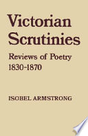 Victorian scrutinies : reviews of poetry, 1830-1870 / (by) Isobel Armstrong.