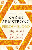 Fields of blood : religion and the history of violence / Karen Armstrong.