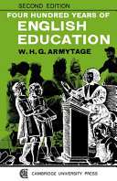 Four hundred years of English education / by W. H. G. Armytage.