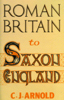 Roman Britain to Saxon England : an archaeological study / C.J. Arnold.