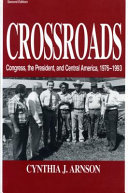 Crossroads : Congress, the President and Central America, 1976-1993 / Cynthia J. Arnson ; with a foreword by John Felton.