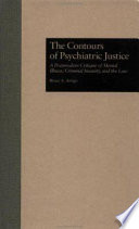 The contours of psychiatric justice : a postmodern critque of mental illness, criminal insanity, and the law / Bruce A. Arrigo.