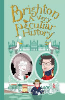 Brighton : a very peculiar history : with added Hove, actually / David Arscott ; created and designed by David Salariya ; illustrated by Carolyn Franklin.