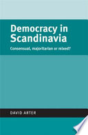 Democracy in Scandinavia : consensual, majoritarian or mixed? / David Arter.