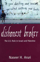 Dishonest broker : the U.S. role in Israel and Palestine / Naseer H. Aruri.