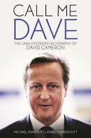 Call me Dave : the unauthorised biography of David Cameron / Michael Ashcroft & Isabel Oakeshott.