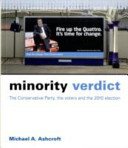 Minority verdict : the Conservative Party, the voters and the 2010 election / Michael A. Ashcroft.