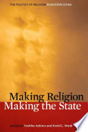 Making religion, making the state the politics of religion in modern China / edited by Yoshiko Ashiwa and David L. Wank.