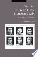 "Misfits" in fin-de-siecle France and Italy anatomies of difference / Susan A. Ashley.